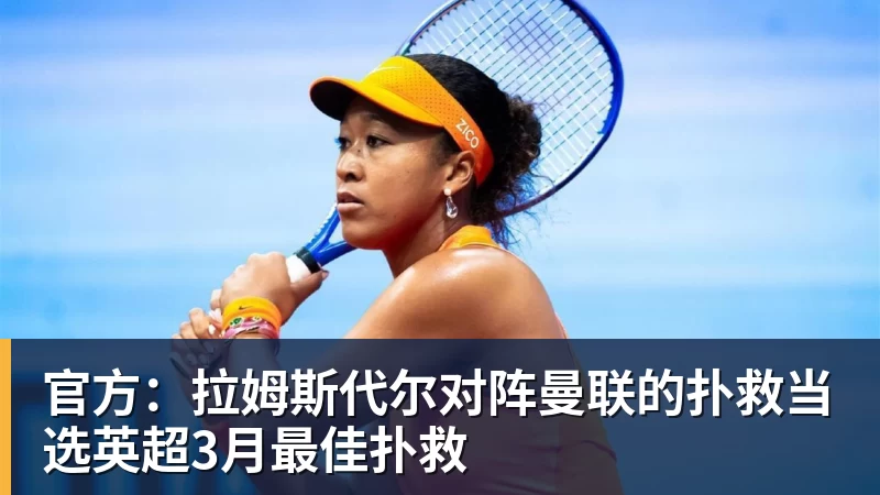 官方：拉姆斯代尔对阵曼联的扑救当选英超3月最佳扑救