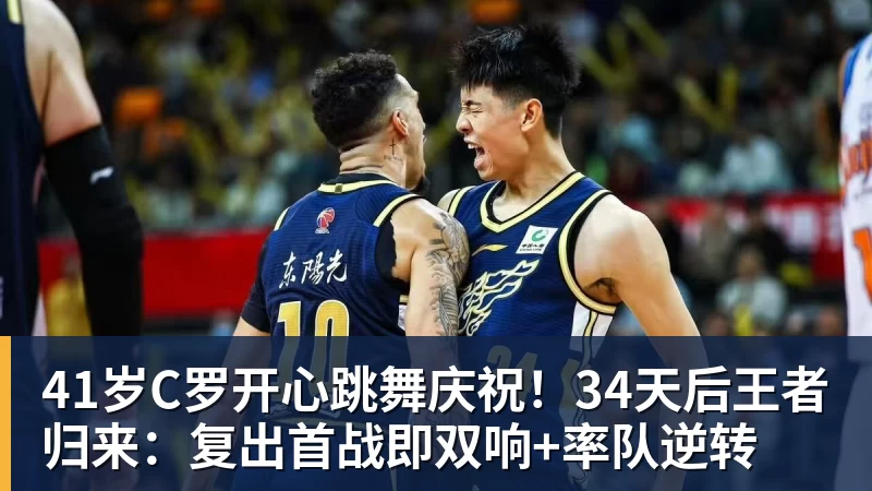 41岁C罗开心跳舞庆祝！34天后王者归来：复出首战即双响+率队逆转