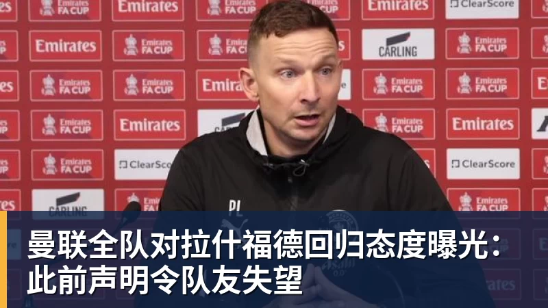曼联全队对拉什福德回归态度曝光：此前声明令队友失望
