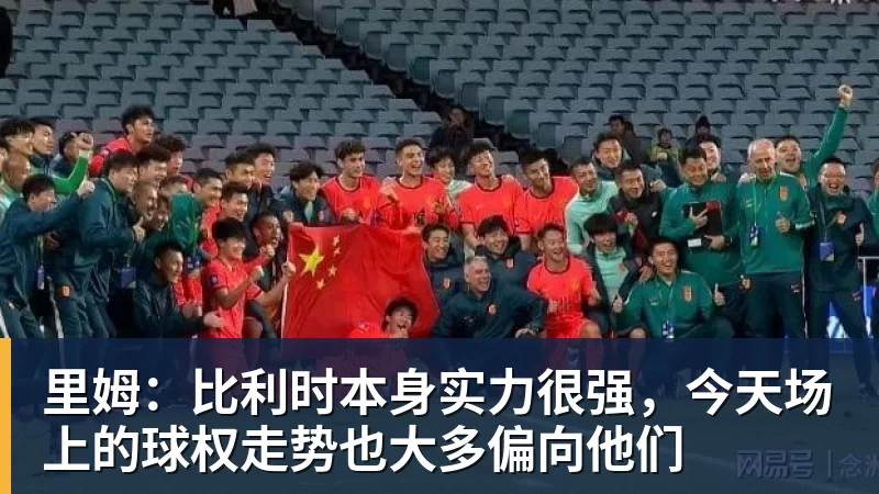 超凡国际里姆：比利时本身实力很强，今天场上的球权走势也大多偏向他们