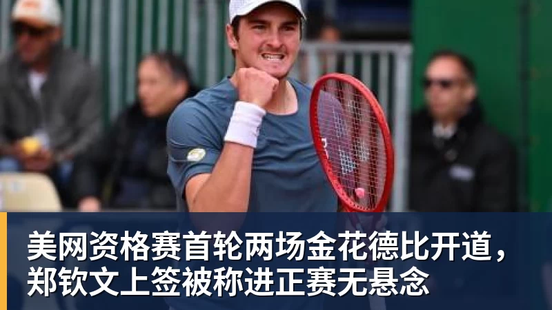 超凡国际美网资格赛首轮两场金花德比开道，郑钦文上签被称进正赛无悬念