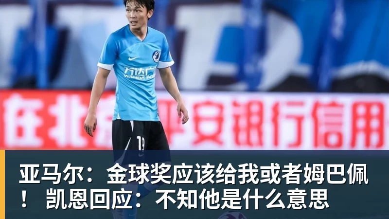 超凡国际亚马尔：金球奖应该给我或者姆巴佩！ 凯恩回应：不知他是什么意思