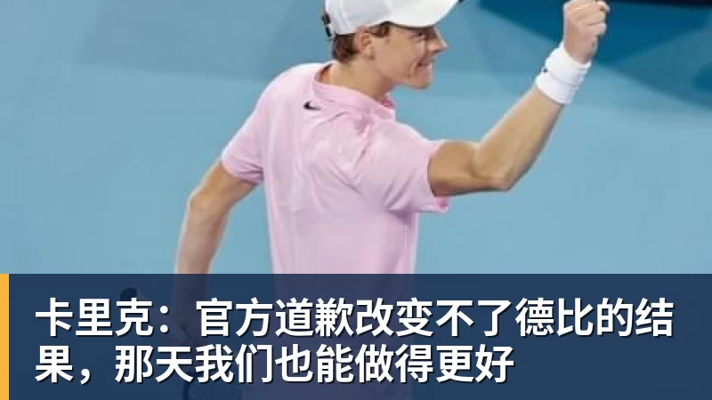 超凡国际卡里克：官方道歉改变不了德比的结果，那天我们也能做得更好