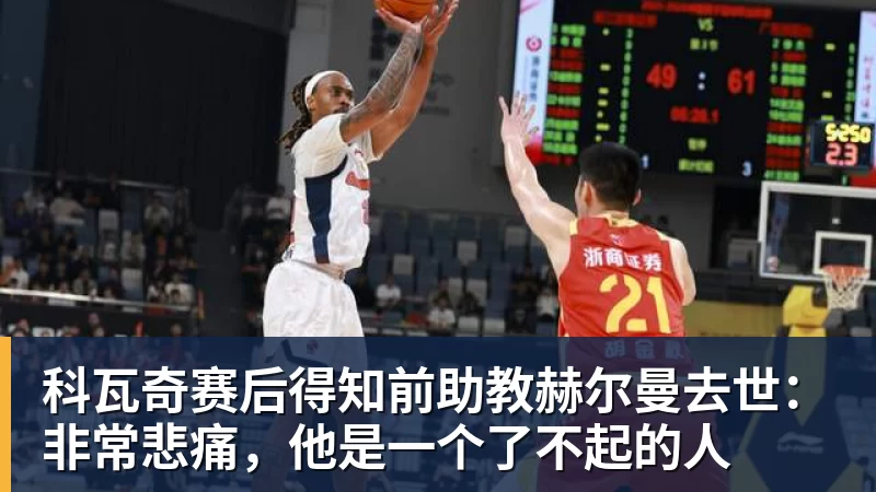 超凡国际科瓦奇赛后得知前助教赫尔曼去世：非常悲痛，他是一个了不起的人