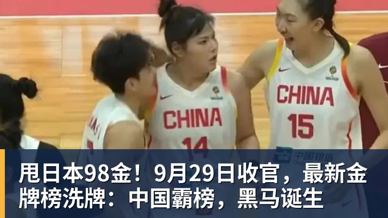 超凡国际甩日本98金！9月29日收官，最新金牌榜洗牌：中国霸榜，黑马诞生