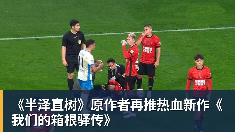 超凡国际《半泽直树》原作者再推热血新作《我们的箱根驿传》