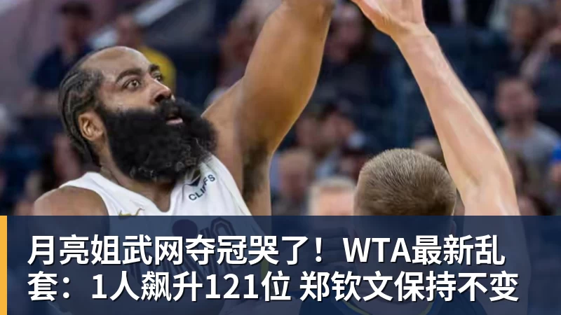 超凡国际月亮姐武网夺冠哭了！WTA最新乱套：1人飙升121位 郑钦文保持不变